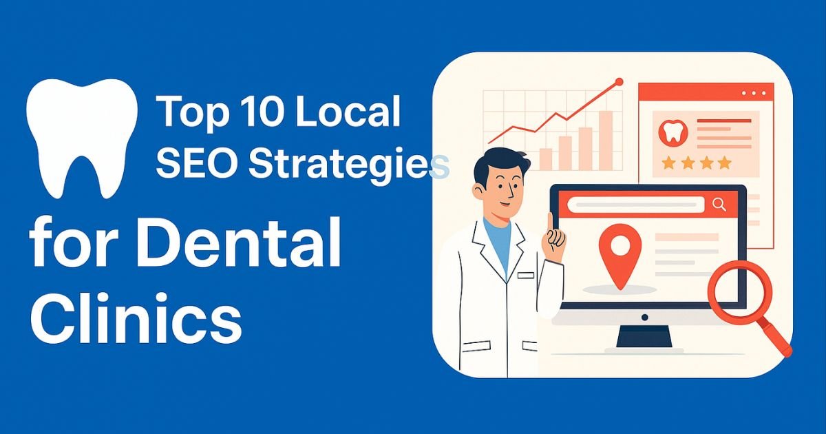 Top 10 Local SEO Strategies for Dental Clinics (2025 Guide)